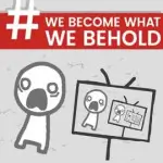 We Become What We Behold